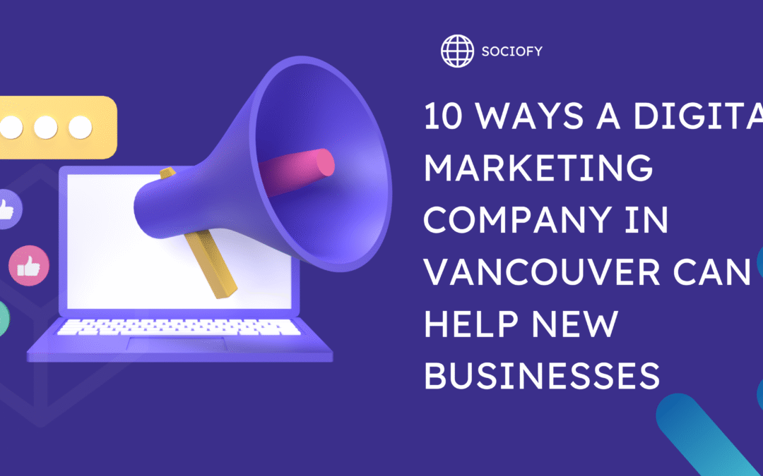 10 ways a digital marketing company in Vancouver can help businesses.